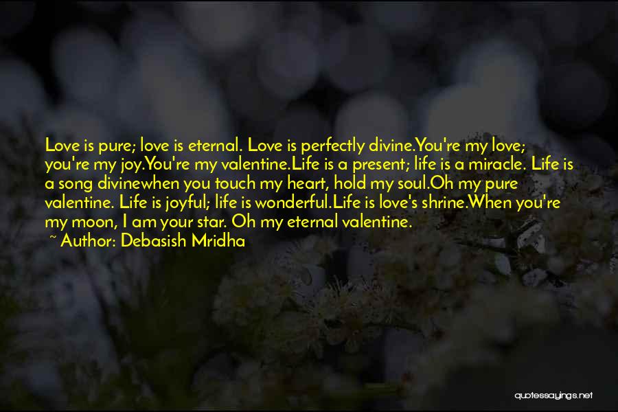 Debasish Mridha Quotes: Love Is Pure; Love Is Eternal. Love Is Perfectly Divine.you're My Love; You're My Joy.you're My Valentine.life Is A Present;