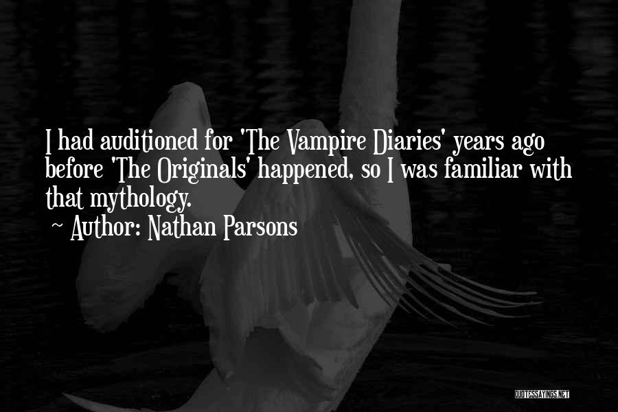 Nathan Parsons Quotes: I Had Auditioned For 'the Vampire Diaries' Years Ago Before 'the Originals' Happened, So I Was Familiar With That Mythology.