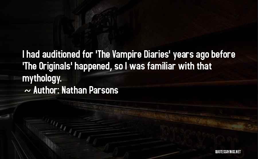 Nathan Parsons Quotes: I Had Auditioned For 'the Vampire Diaries' Years Ago Before 'the Originals' Happened, So I Was Familiar With That Mythology.