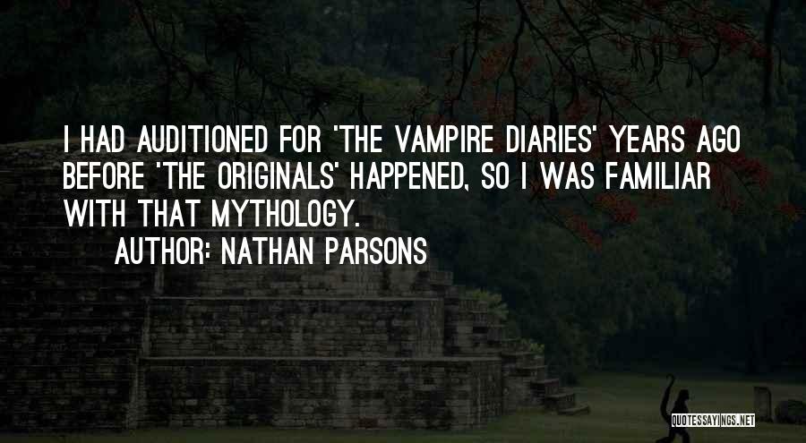 Nathan Parsons Quotes: I Had Auditioned For 'the Vampire Diaries' Years Ago Before 'the Originals' Happened, So I Was Familiar With That Mythology.