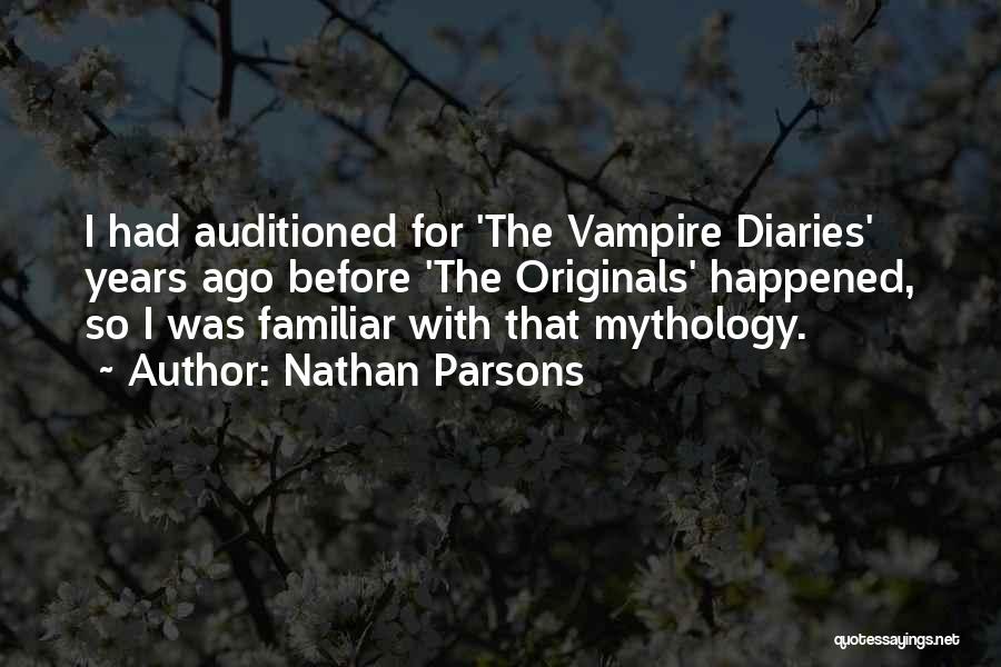 Nathan Parsons Quotes: I Had Auditioned For 'the Vampire Diaries' Years Ago Before 'the Originals' Happened, So I Was Familiar With That Mythology.