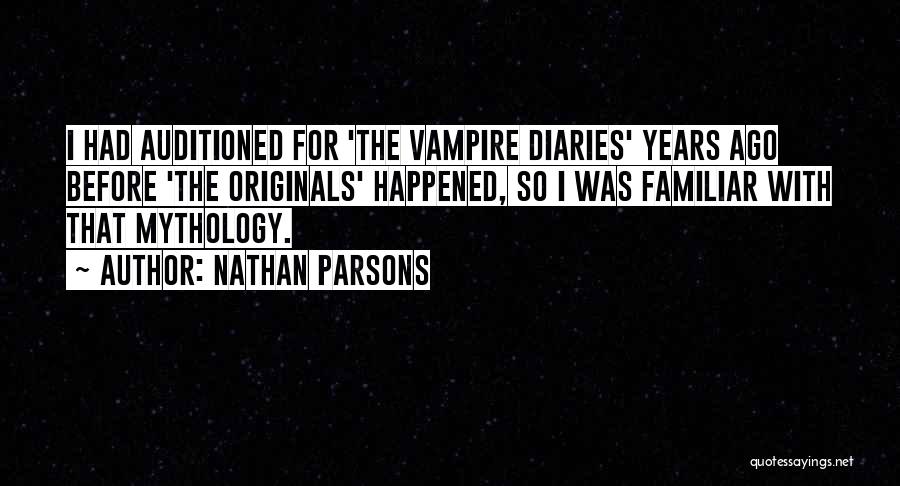 Nathan Parsons Quotes: I Had Auditioned For 'the Vampire Diaries' Years Ago Before 'the Originals' Happened, So I Was Familiar With That Mythology.