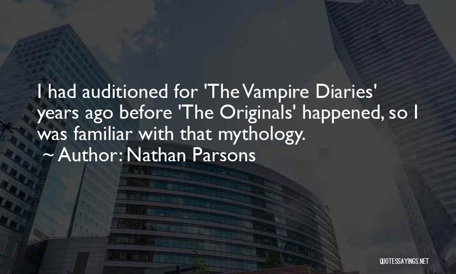 Nathan Parsons Quotes: I Had Auditioned For 'the Vampire Diaries' Years Ago Before 'the Originals' Happened, So I Was Familiar With That Mythology.