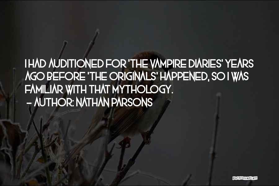 Nathan Parsons Quotes: I Had Auditioned For 'the Vampire Diaries' Years Ago Before 'the Originals' Happened, So I Was Familiar With That Mythology.