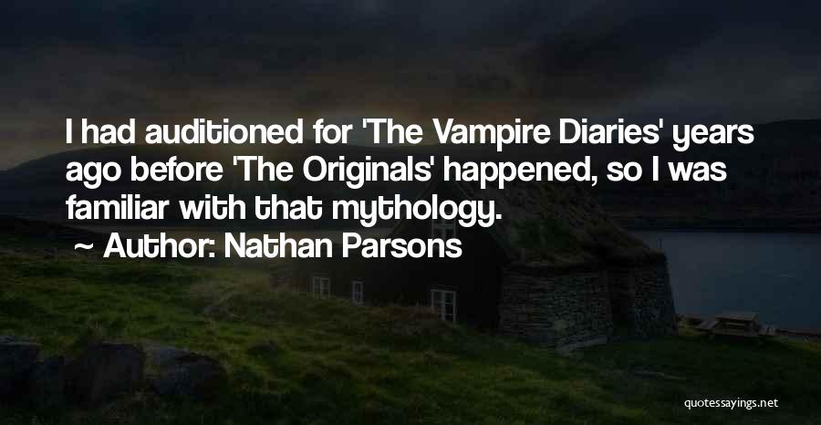 Nathan Parsons Quotes: I Had Auditioned For 'the Vampire Diaries' Years Ago Before 'the Originals' Happened, So I Was Familiar With That Mythology.