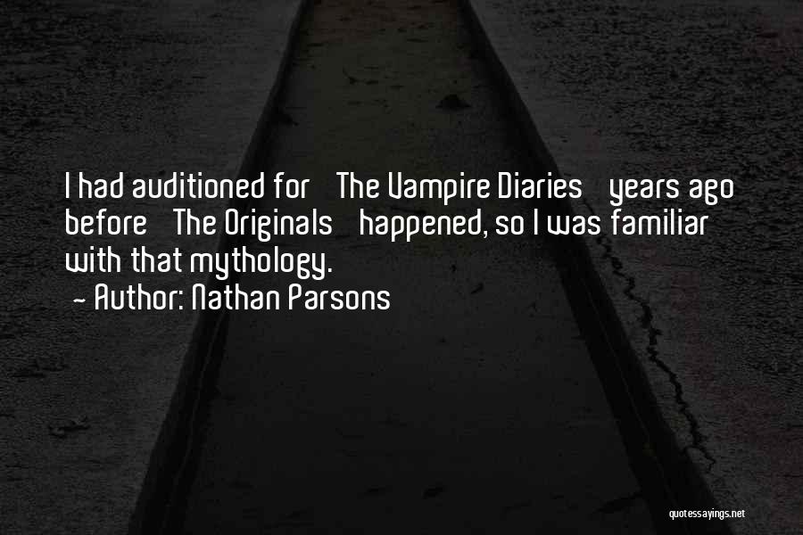 Nathan Parsons Quotes: I Had Auditioned For 'the Vampire Diaries' Years Ago Before 'the Originals' Happened, So I Was Familiar With That Mythology.