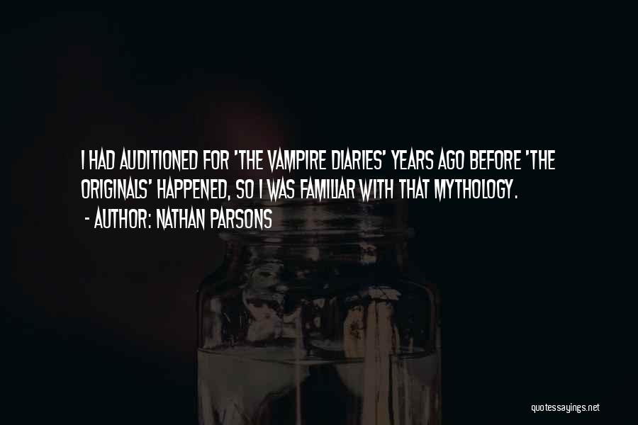 Nathan Parsons Quotes: I Had Auditioned For 'the Vampire Diaries' Years Ago Before 'the Originals' Happened, So I Was Familiar With That Mythology.