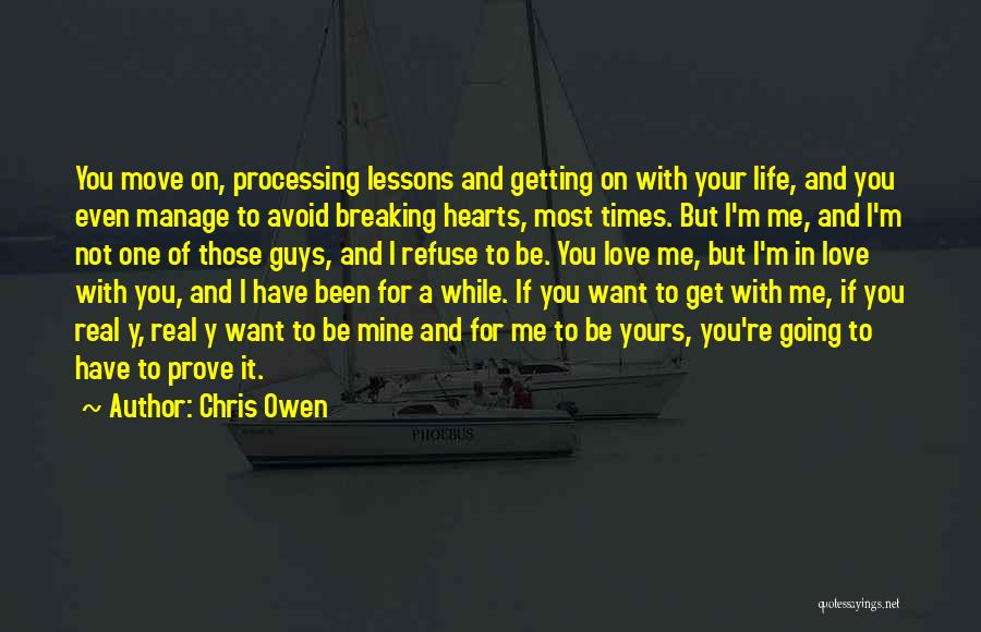 Chris Owen Quotes: You Move On, Processing Lessons And Getting On With Your Life, And You Even Manage To Avoid Breaking Hearts, Most