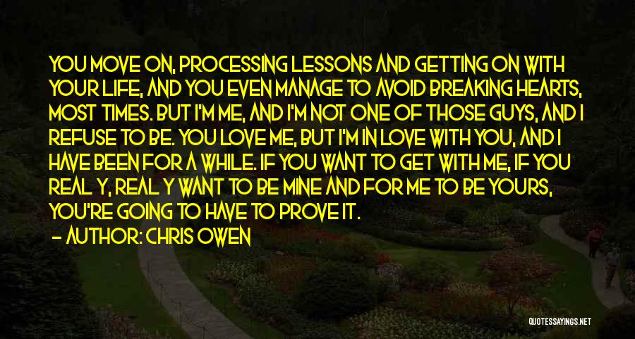 Chris Owen Quotes: You Move On, Processing Lessons And Getting On With Your Life, And You Even Manage To Avoid Breaking Hearts, Most