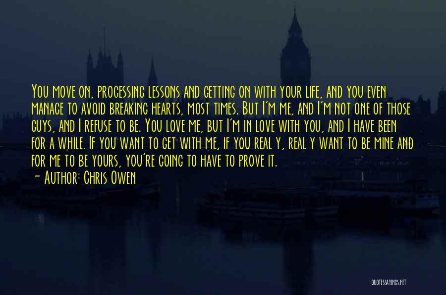 Chris Owen Quotes: You Move On, Processing Lessons And Getting On With Your Life, And You Even Manage To Avoid Breaking Hearts, Most