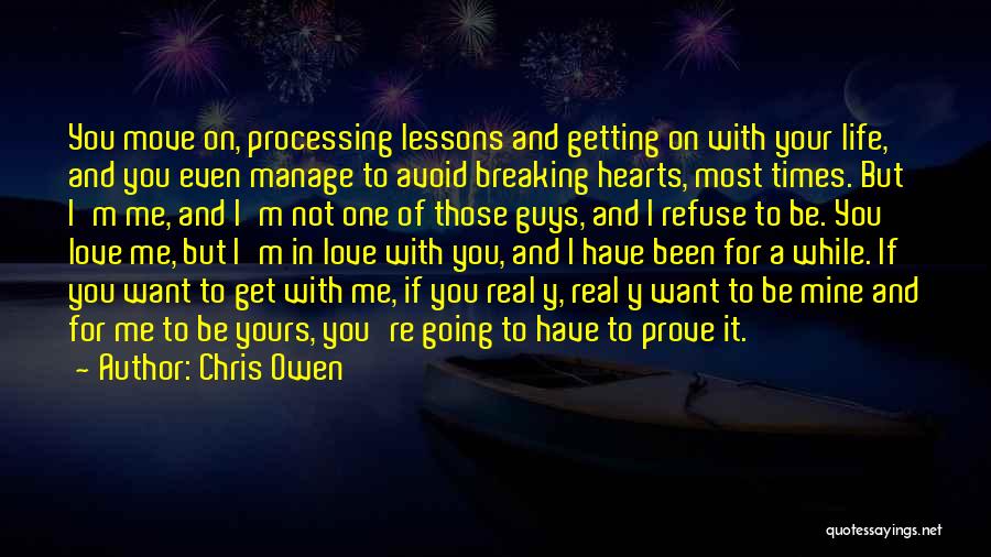 Chris Owen Quotes: You Move On, Processing Lessons And Getting On With Your Life, And You Even Manage To Avoid Breaking Hearts, Most