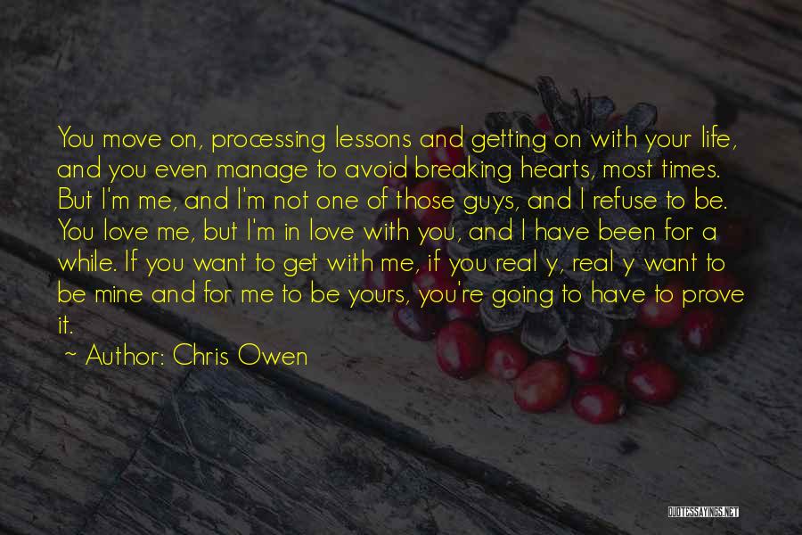 Chris Owen Quotes: You Move On, Processing Lessons And Getting On With Your Life, And You Even Manage To Avoid Breaking Hearts, Most