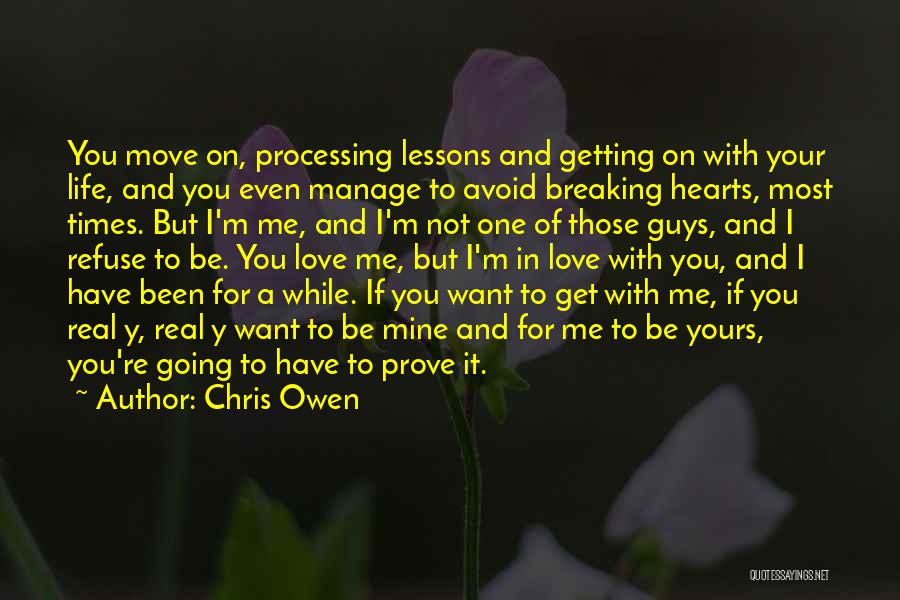 Chris Owen Quotes: You Move On, Processing Lessons And Getting On With Your Life, And You Even Manage To Avoid Breaking Hearts, Most