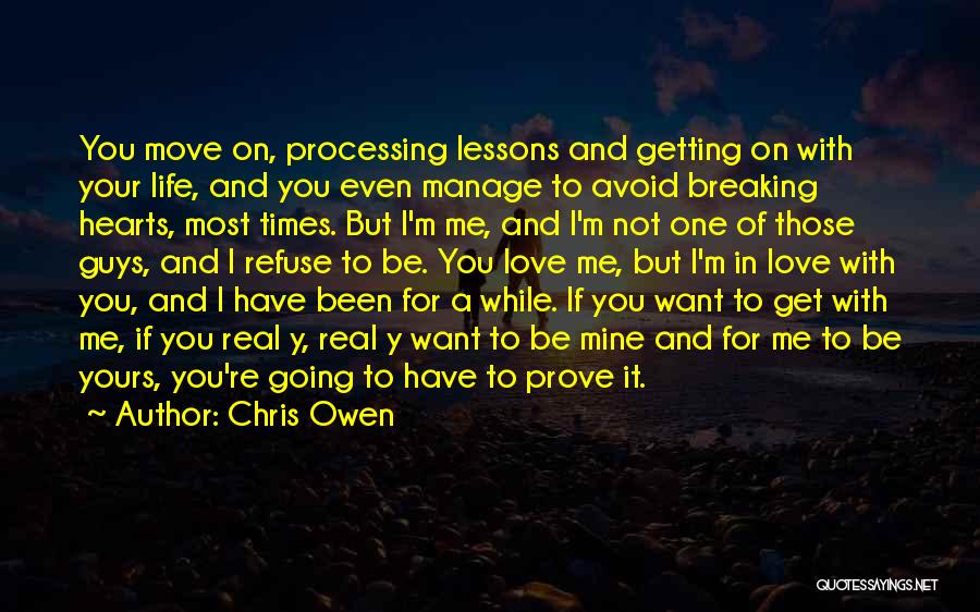 Chris Owen Quotes: You Move On, Processing Lessons And Getting On With Your Life, And You Even Manage To Avoid Breaking Hearts, Most