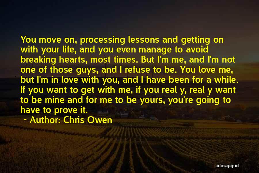 Chris Owen Quotes: You Move On, Processing Lessons And Getting On With Your Life, And You Even Manage To Avoid Breaking Hearts, Most