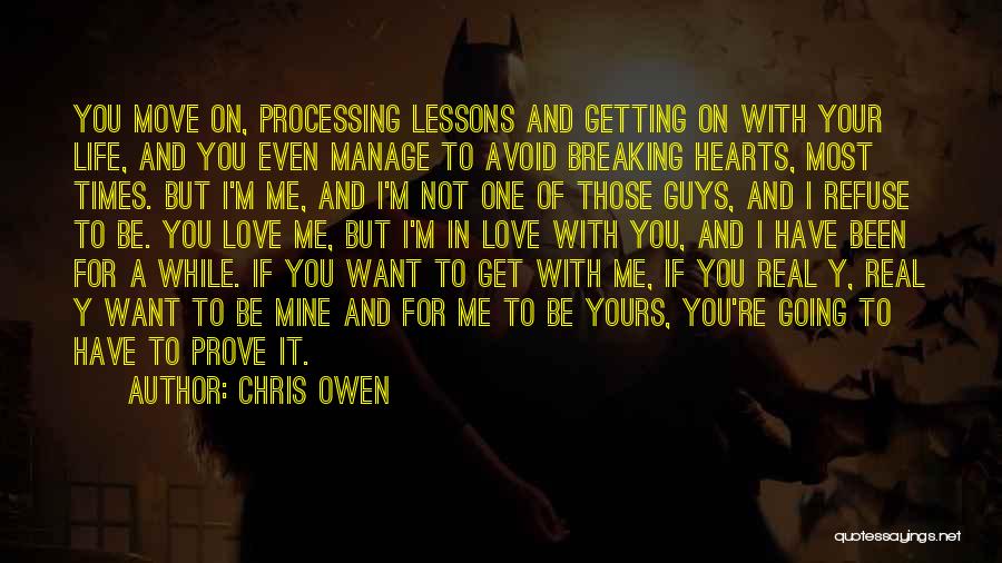 Chris Owen Quotes: You Move On, Processing Lessons And Getting On With Your Life, And You Even Manage To Avoid Breaking Hearts, Most