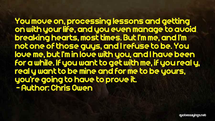 Chris Owen Quotes: You Move On, Processing Lessons And Getting On With Your Life, And You Even Manage To Avoid Breaking Hearts, Most