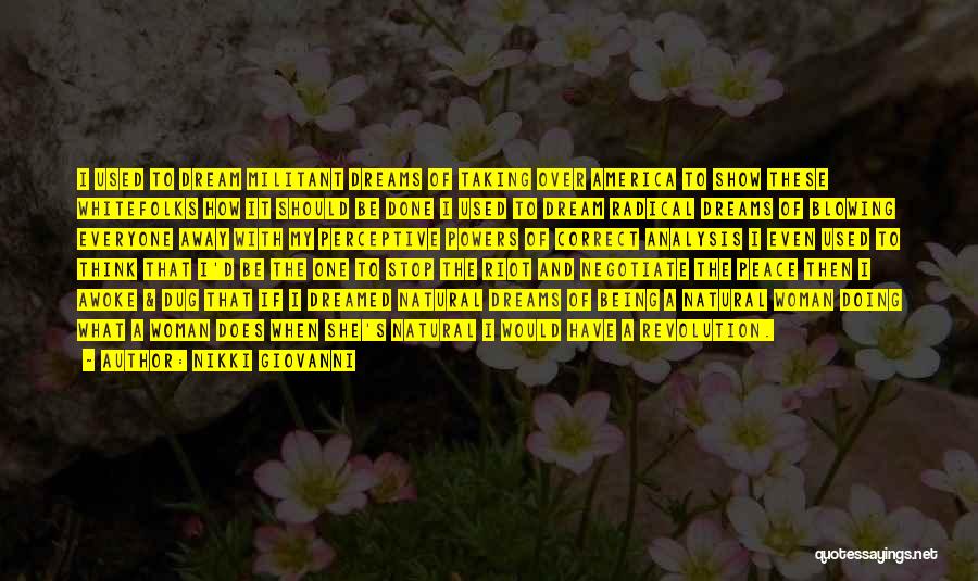 Nikki Giovanni Quotes: I Used To Dream Militant Dreams Of Taking Over America To Show These Whitefolks How It Should Be Done I