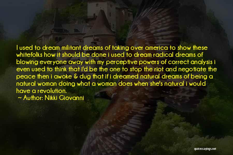 Nikki Giovanni Quotes: I Used To Dream Militant Dreams Of Taking Over America To Show These Whitefolks How It Should Be Done I