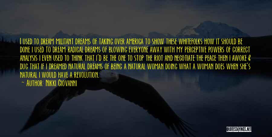 Nikki Giovanni Quotes: I Used To Dream Militant Dreams Of Taking Over America To Show These Whitefolks How It Should Be Done I