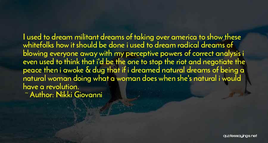 Nikki Giovanni Quotes: I Used To Dream Militant Dreams Of Taking Over America To Show These Whitefolks How It Should Be Done I