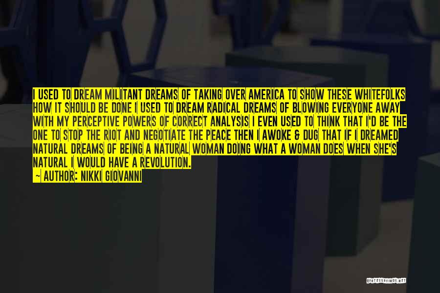 Nikki Giovanni Quotes: I Used To Dream Militant Dreams Of Taking Over America To Show These Whitefolks How It Should Be Done I