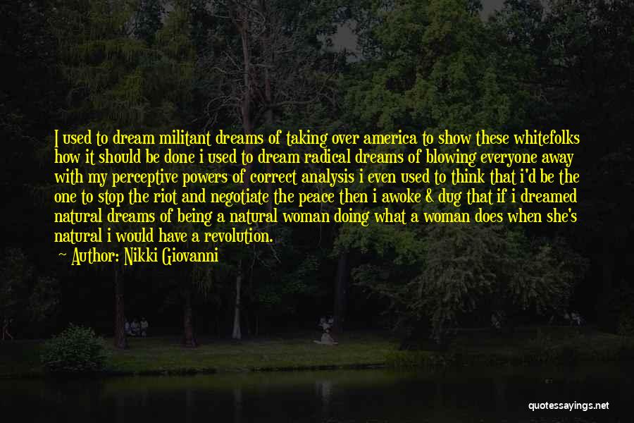 Nikki Giovanni Quotes: I Used To Dream Militant Dreams Of Taking Over America To Show These Whitefolks How It Should Be Done I