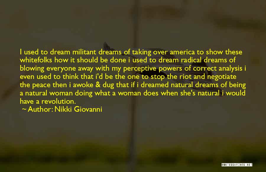 Nikki Giovanni Quotes: I Used To Dream Militant Dreams Of Taking Over America To Show These Whitefolks How It Should Be Done I