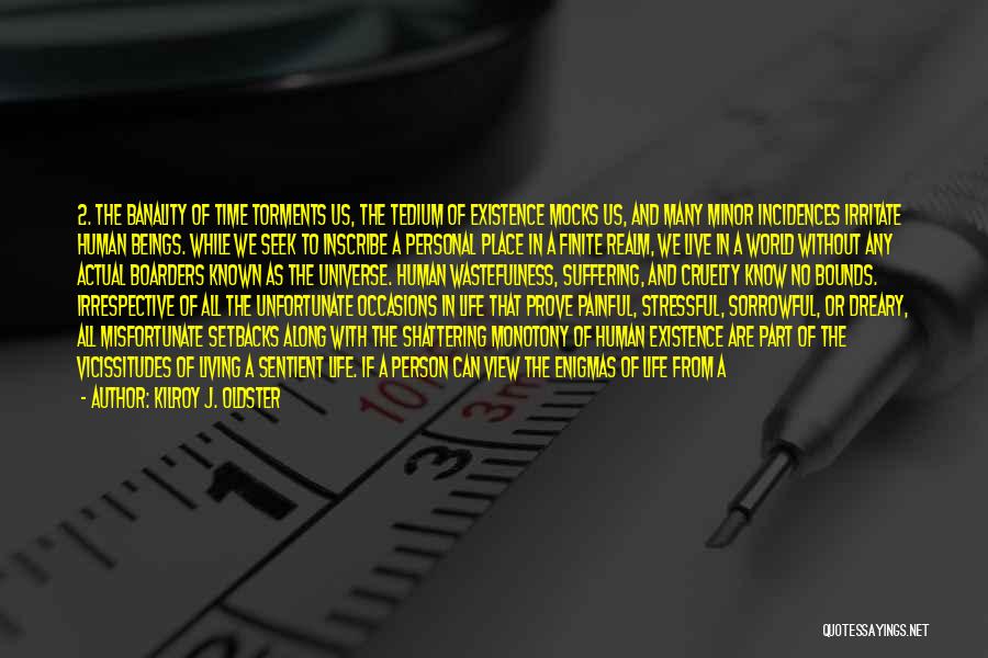 Kilroy J. Oldster Quotes: 2. The Banality Of Time Torments Us, The Tedium Of Existence Mocks Us, And Many Minor Incidences Irritate Human Beings.