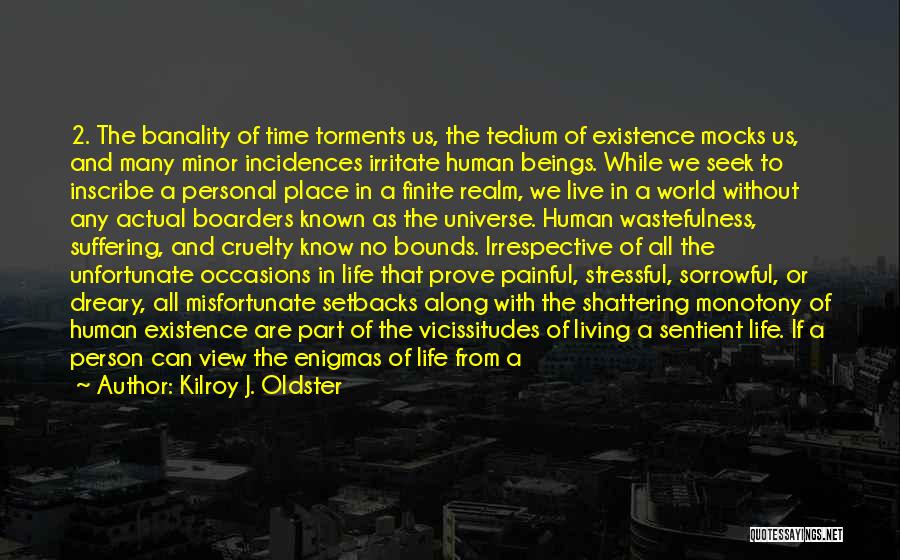 Kilroy J. Oldster Quotes: 2. The Banality Of Time Torments Us, The Tedium Of Existence Mocks Us, And Many Minor Incidences Irritate Human Beings.