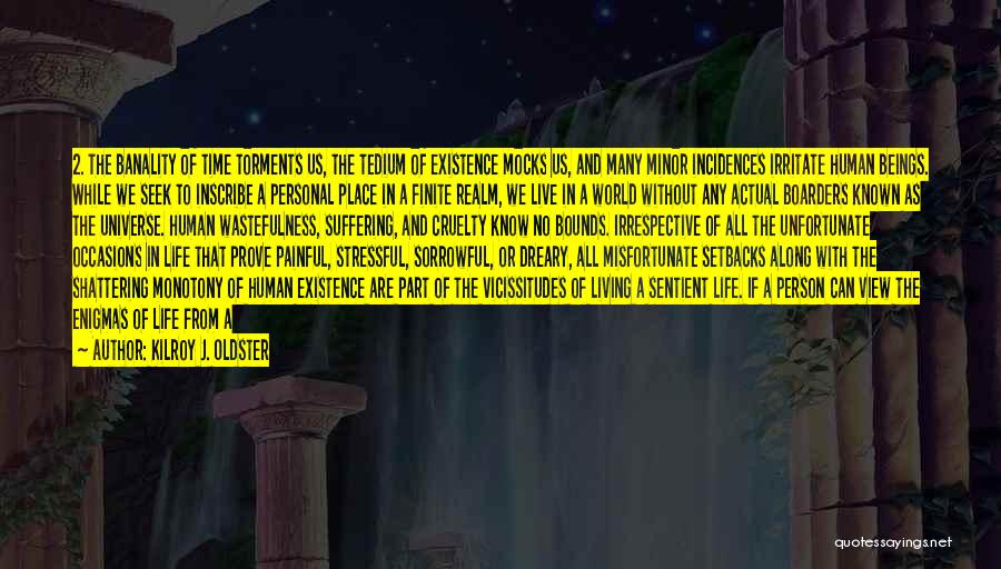 Kilroy J. Oldster Quotes: 2. The Banality Of Time Torments Us, The Tedium Of Existence Mocks Us, And Many Minor Incidences Irritate Human Beings.