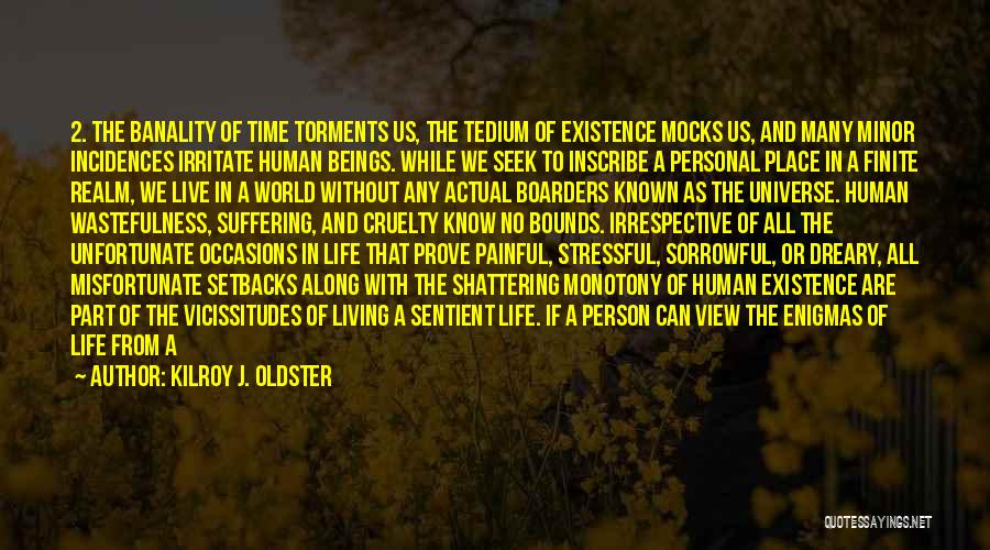 Kilroy J. Oldster Quotes: 2. The Banality Of Time Torments Us, The Tedium Of Existence Mocks Us, And Many Minor Incidences Irritate Human Beings.