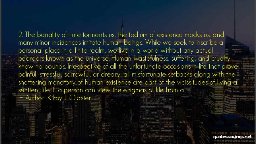 Kilroy J. Oldster Quotes: 2. The Banality Of Time Torments Us, The Tedium Of Existence Mocks Us, And Many Minor Incidences Irritate Human Beings.