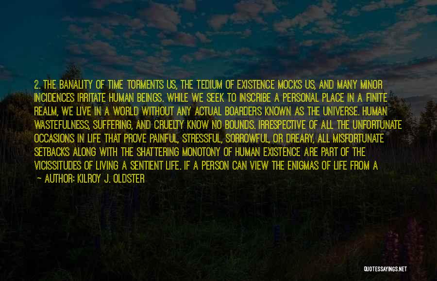 Kilroy J. Oldster Quotes: 2. The Banality Of Time Torments Us, The Tedium Of Existence Mocks Us, And Many Minor Incidences Irritate Human Beings.