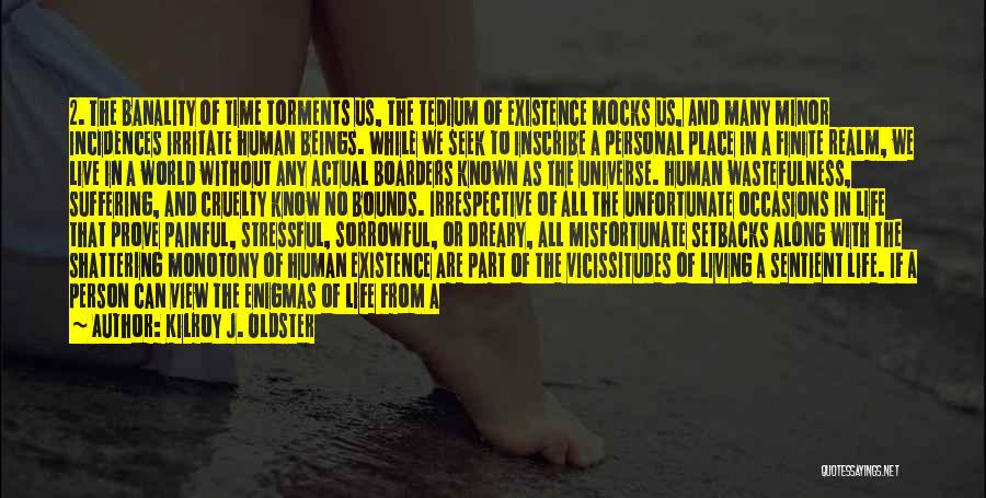 Kilroy J. Oldster Quotes: 2. The Banality Of Time Torments Us, The Tedium Of Existence Mocks Us, And Many Minor Incidences Irritate Human Beings.