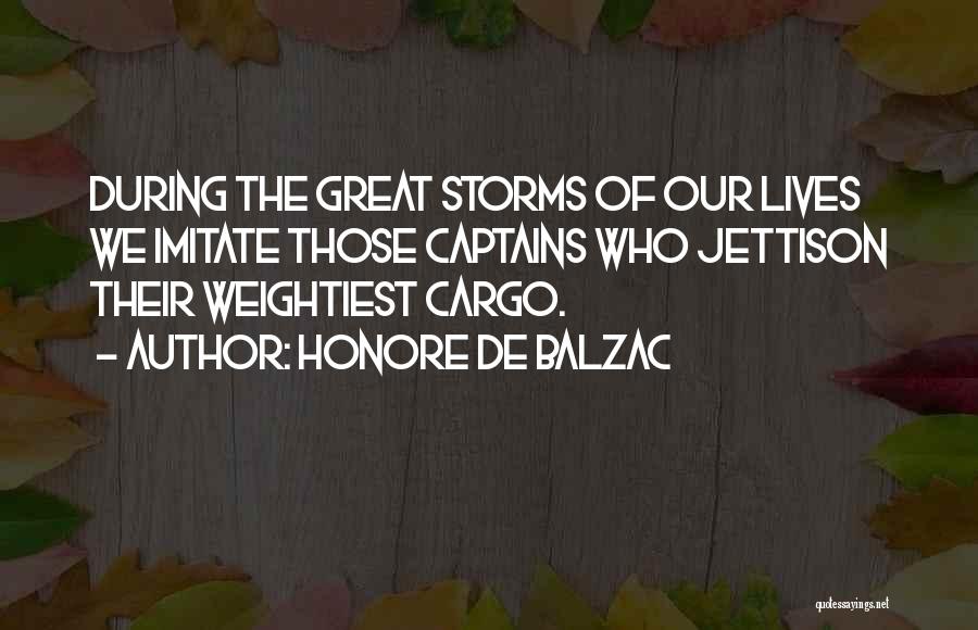 Honore De Balzac Quotes: During The Great Storms Of Our Lives We Imitate Those Captains Who Jettison Their Weightiest Cargo.