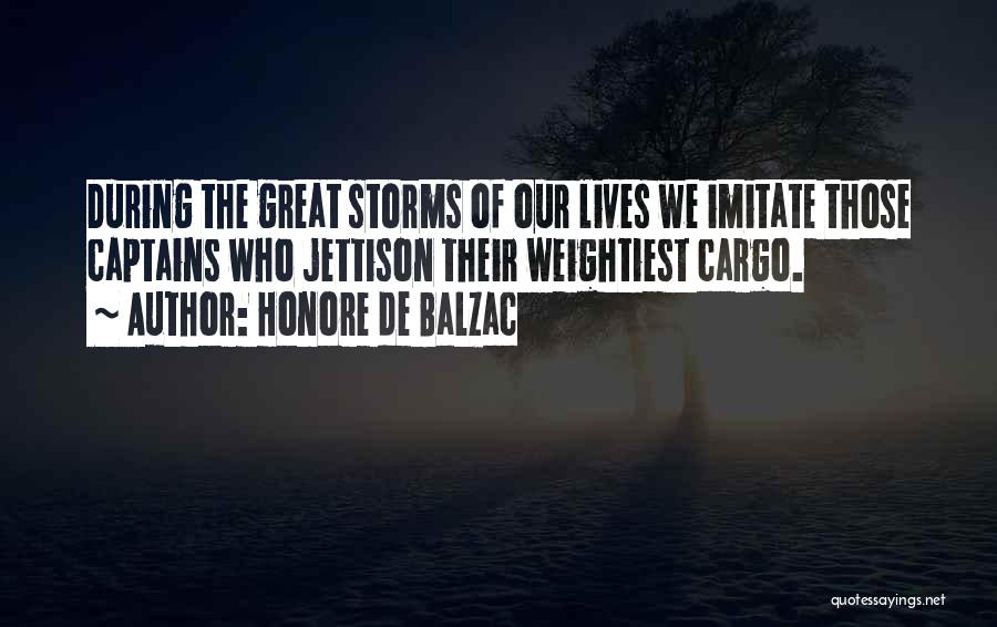 Honore De Balzac Quotes: During The Great Storms Of Our Lives We Imitate Those Captains Who Jettison Their Weightiest Cargo.