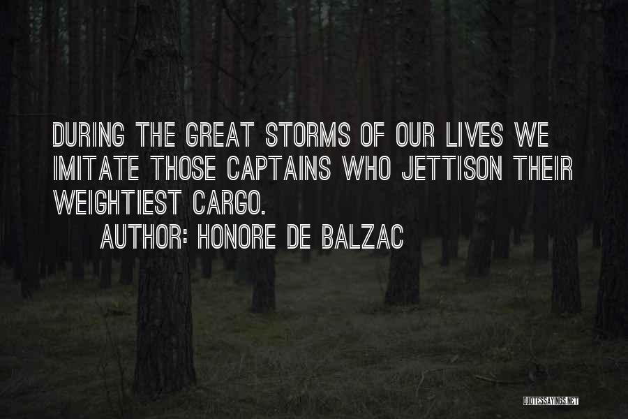 Honore De Balzac Quotes: During The Great Storms Of Our Lives We Imitate Those Captains Who Jettison Their Weightiest Cargo.