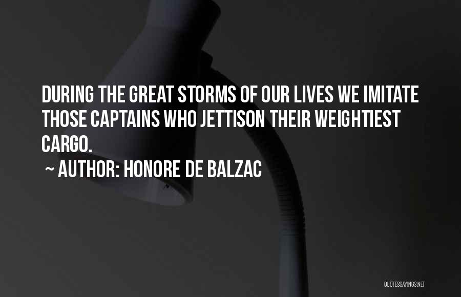 Honore De Balzac Quotes: During The Great Storms Of Our Lives We Imitate Those Captains Who Jettison Their Weightiest Cargo.