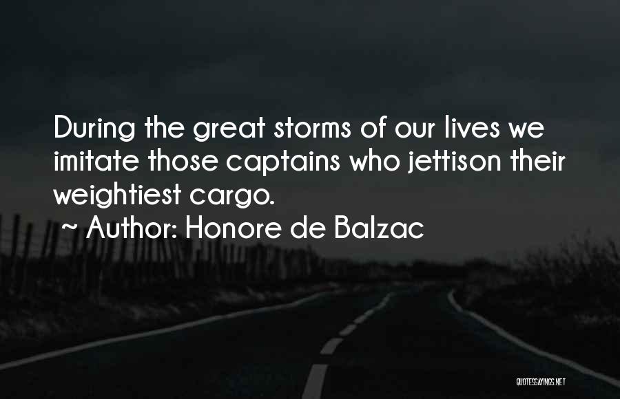 Honore De Balzac Quotes: During The Great Storms Of Our Lives We Imitate Those Captains Who Jettison Their Weightiest Cargo.