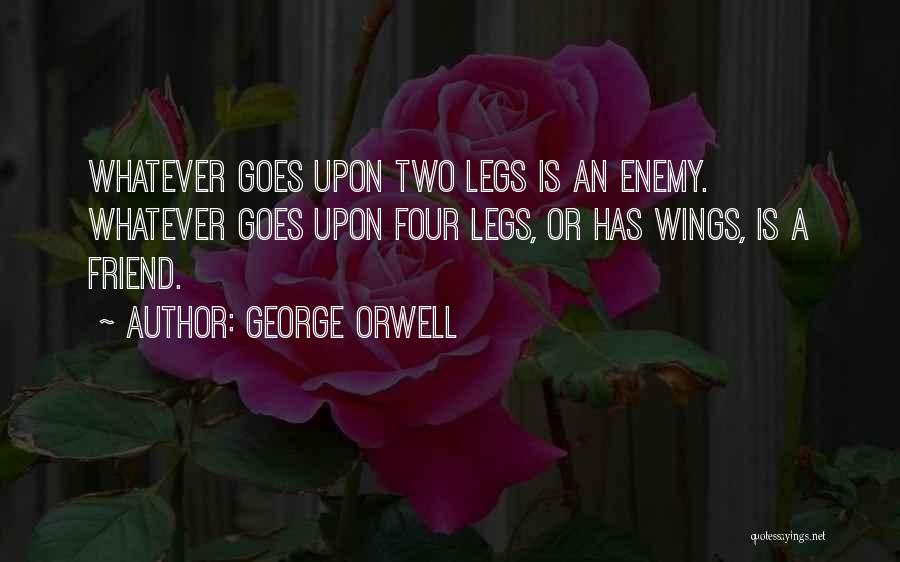 George Orwell Quotes: Whatever Goes Upon Two Legs Is An Enemy. Whatever Goes Upon Four Legs, Or Has Wings, Is A Friend.