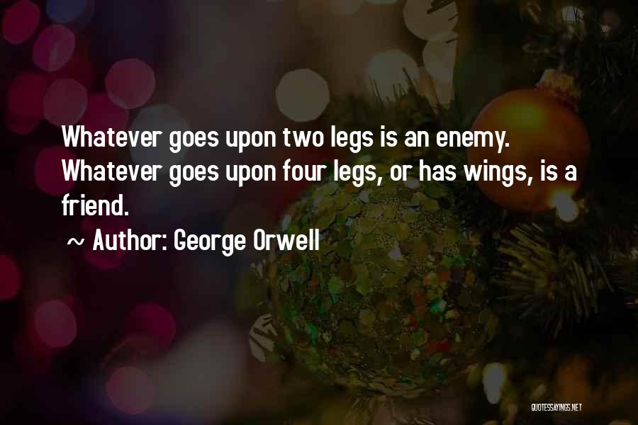 George Orwell Quotes: Whatever Goes Upon Two Legs Is An Enemy. Whatever Goes Upon Four Legs, Or Has Wings, Is A Friend.