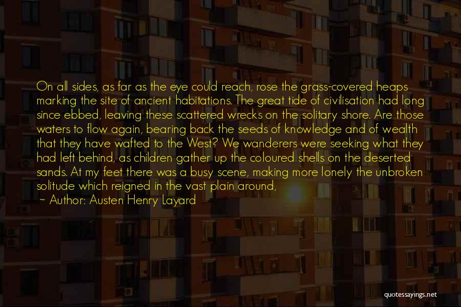 Austen Henry Layard Quotes: On All Sides, As Far As The Eye Could Reach, Rose The Grass-covered Heaps Marking The Site Of Ancient Habitations.
