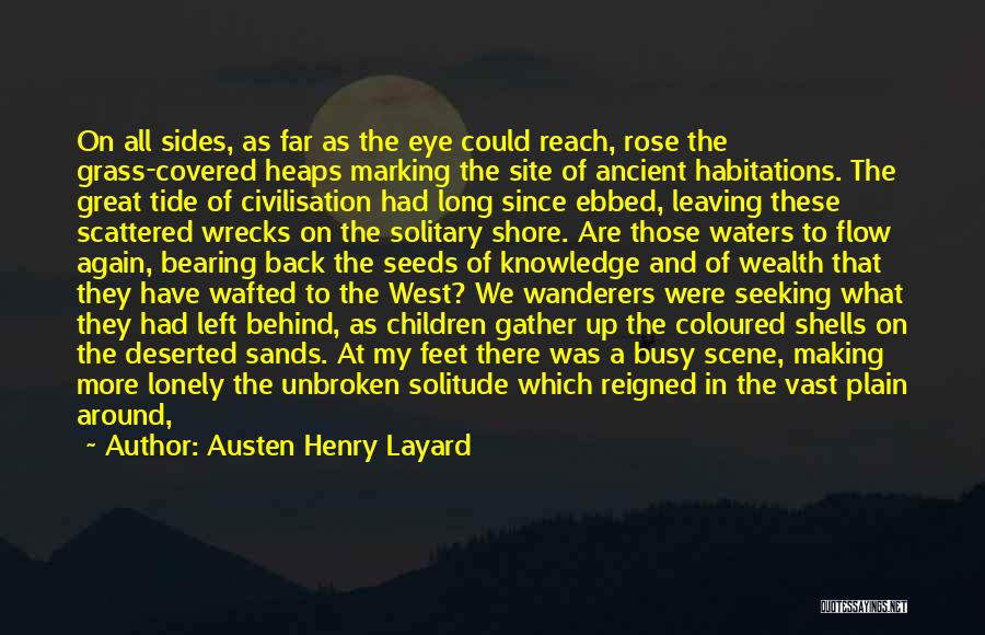 Austen Henry Layard Quotes: On All Sides, As Far As The Eye Could Reach, Rose The Grass-covered Heaps Marking The Site Of Ancient Habitations.