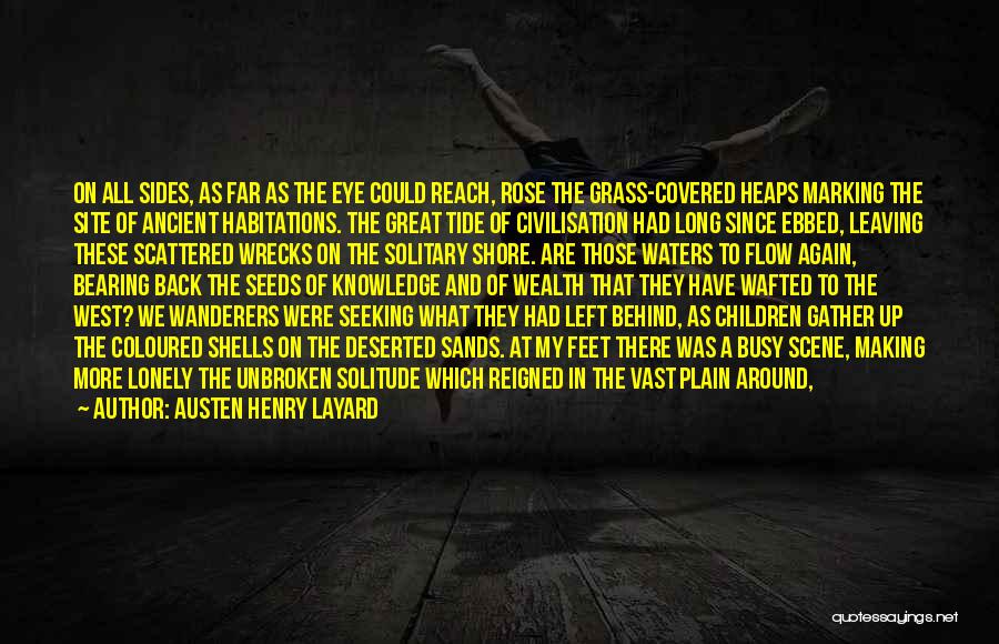 Austen Henry Layard Quotes: On All Sides, As Far As The Eye Could Reach, Rose The Grass-covered Heaps Marking The Site Of Ancient Habitations.