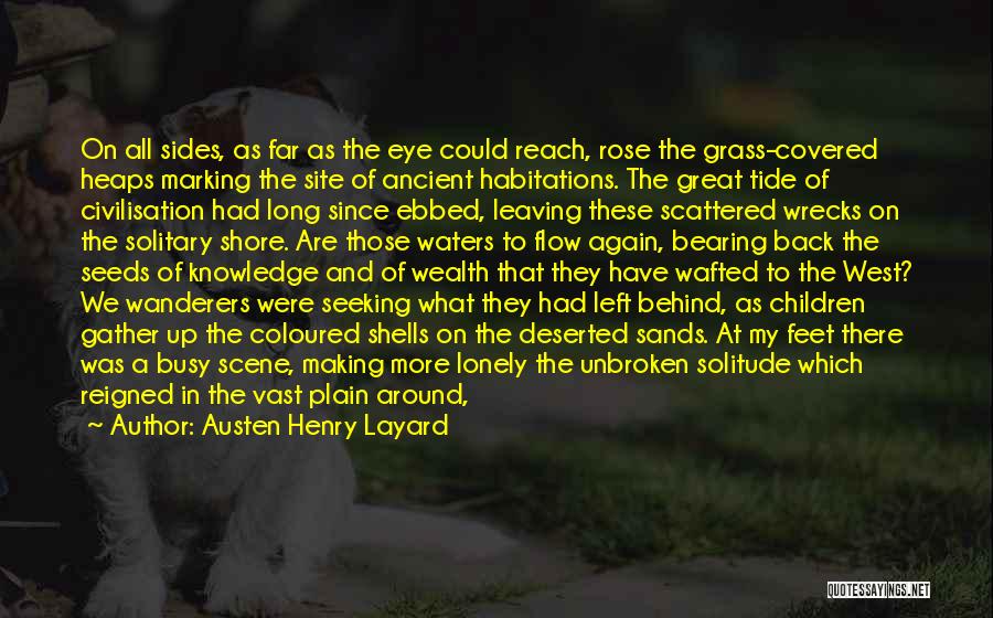 Austen Henry Layard Quotes: On All Sides, As Far As The Eye Could Reach, Rose The Grass-covered Heaps Marking The Site Of Ancient Habitations.