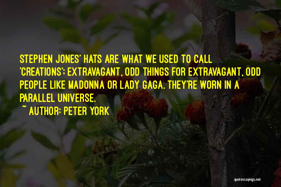 Peter York Quotes: Stephen Jones' Hats Are What We Used To Call 'creations'; Extravagant, Odd Things For Extravagant, Odd People Like Madonna Or