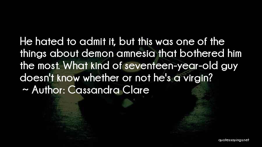 Cassandra Clare Quotes: He Hated To Admit It, But This Was One Of The Things About Demon Amnesia That Bothered Him The Most.