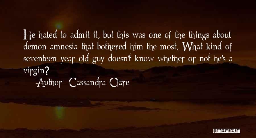 Cassandra Clare Quotes: He Hated To Admit It, But This Was One Of The Things About Demon Amnesia That Bothered Him The Most.