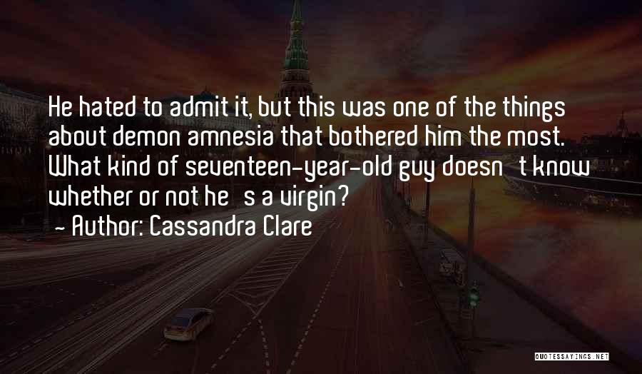 Cassandra Clare Quotes: He Hated To Admit It, But This Was One Of The Things About Demon Amnesia That Bothered Him The Most.